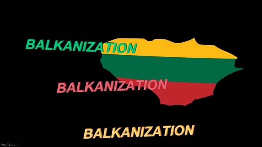 Balkanization | image tagged in balkanization | made w/ Imgflip meme maker