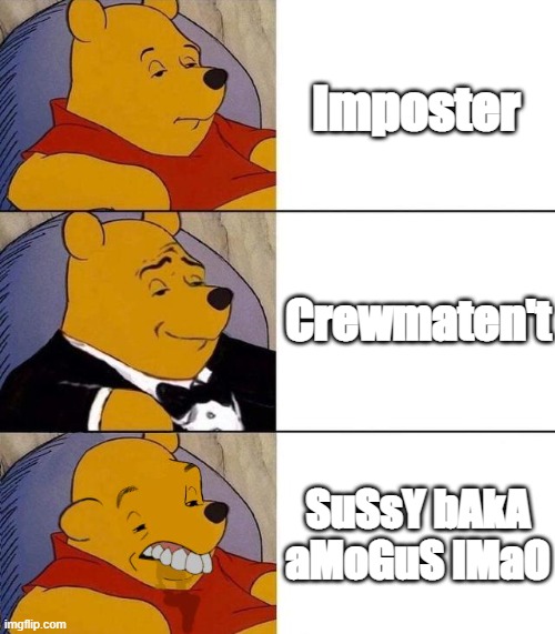 Best,Better, Blurst | Imposter; Crewmaten't; SuSsY bAkA aMoGuS lMaO | image tagged in best better blurst,tuxedo winnie the pooh,funny,funny memes | made w/ Imgflip meme maker