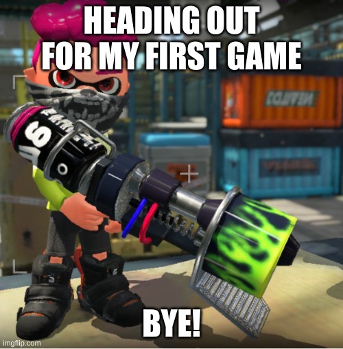 Bandit announcement template and Splatoon OC | HEADING OUT FOR MY FIRST GAME; BYE! | image tagged in bandit announcement template and splatoon oc | made w/ Imgflip meme maker
