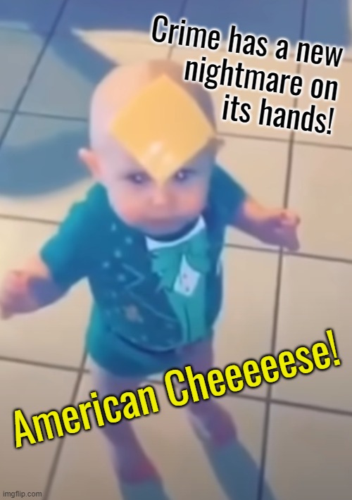 I am the night. I am delicious! Template in comments | Crime has a new
nightmare on
its hands! American Cheeeeese! | image tagged in american cheese,memes,super hero,baby,vigilante | made w/ Imgflip meme maker