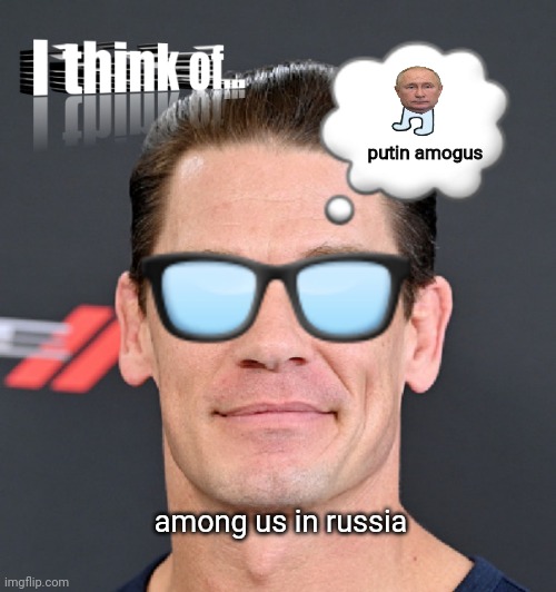 I think of... PUTIN AMOGUS?!?!?!?!?1??!?!?!?!?!?!?1!!1!1! | putin amogus; among us in russia | image tagged in i think of | made w/ Imgflip meme maker