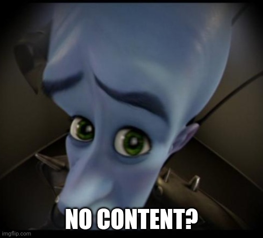 Megamind peeking | NO CONTENT? | image tagged in no bitches | made w/ Imgflip meme maker