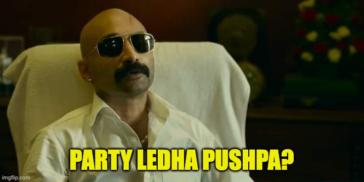 Pushpa party ledha | PARTY LEDHA PUSHPA? | image tagged in pushpa party ledha | made w/ Imgflip meme maker