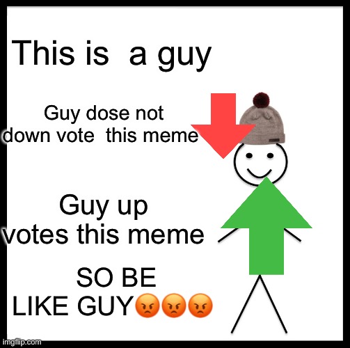 Be Like Bill | This is  a guy; Guy dose not down vote  this meme; Guy up votes this meme; SO BE LIKE GUY😡😡😡 | image tagged in memes,be like bill | made w/ Imgflip meme maker