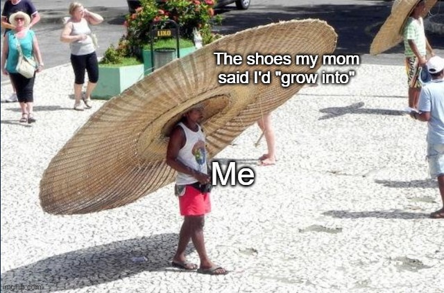 Now I'm going to quit growing out of spite | The shoes my mom said I'd "grow into"; Me | made w/ Imgflip meme maker