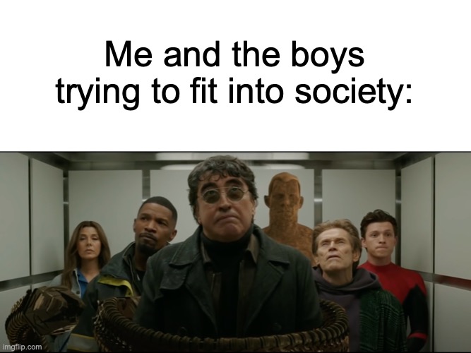 I'm back, for the third time. | Me and the boys trying to fit into society: | image tagged in no way home,spiderman | made w/ Imgflip meme maker