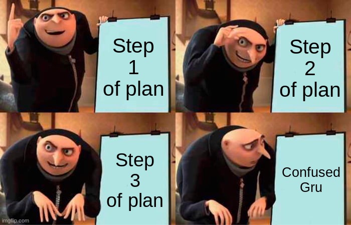 Gru's Plan | Step 1 of plan; Step 2 of plan; Step 3 of plan; Confused Gru | image tagged in memes,gru's plan | made w/ Imgflip meme maker