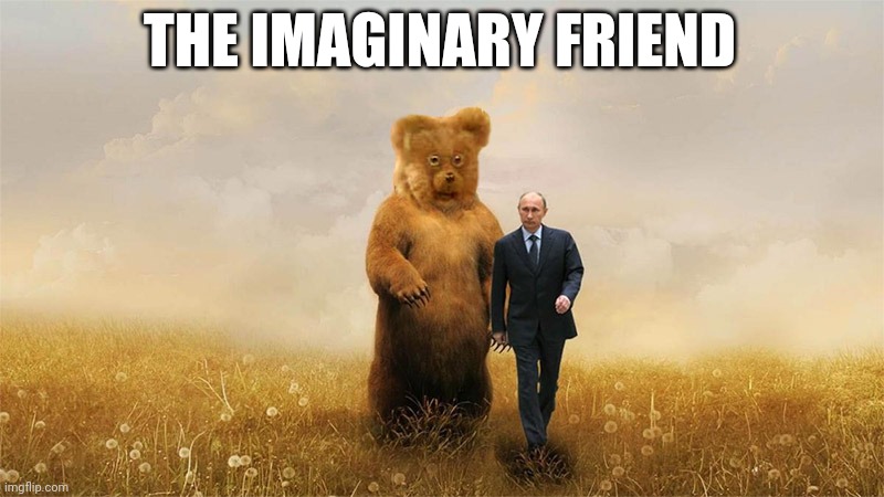 THE IMAGINARY FRIEND | image tagged in putin,russia,mad,funny | made w/ Imgflip meme maker