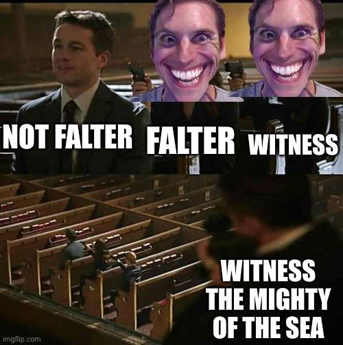 Witness the mighty of the sea | FALTER; NOT FALTER; WITNESS; WITNESS THE MIGHTY OF THE SEA | image tagged in church gun,sea fairy | made w/ Imgflip meme maker