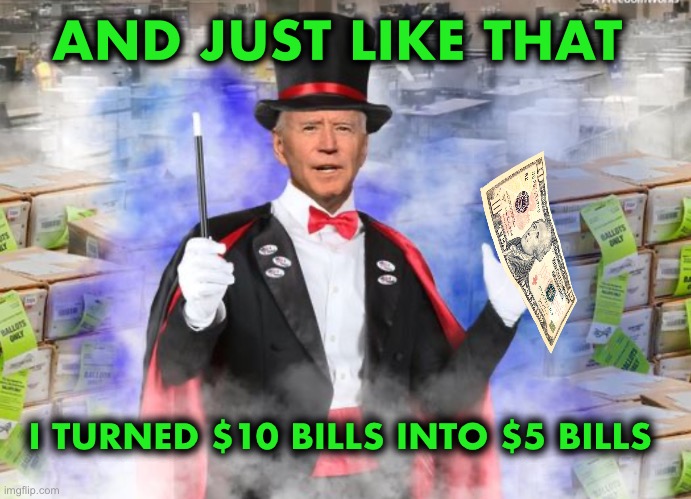 And *poof* your money is gone | AND JUST LIKE THAT; I TURNED $10 BILLS INTO $5 BILLS | image tagged in biden magic | made w/ Imgflip meme maker