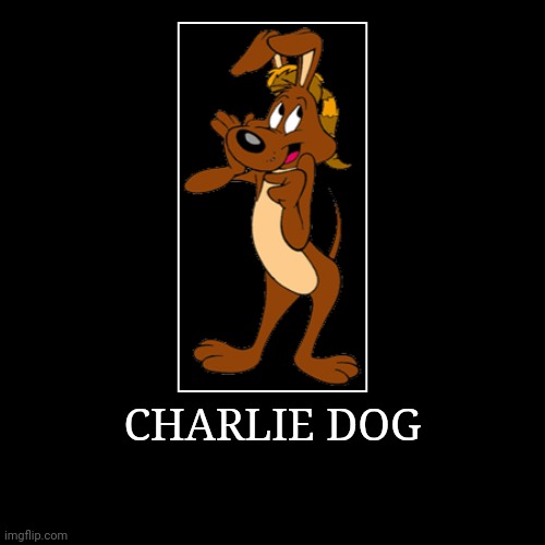 Charlie Dog | CHARLIE DOG | | image tagged in demotivationals,looney tunes,charlie dog | made w/ Imgflip demotivational maker