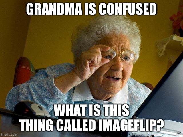 Grandma Finds The Internet Meme | GRANDMA IS CONFUSED; WHAT IS THIS THING CALLED IMAGEFLIP? | image tagged in memes,grandma finds the internet | made w/ Imgflip meme maker