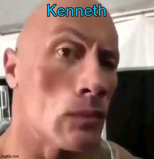 kenneth | Kenneth | image tagged in the rock eyebrows,kenneth | made w/ Imgflip meme maker