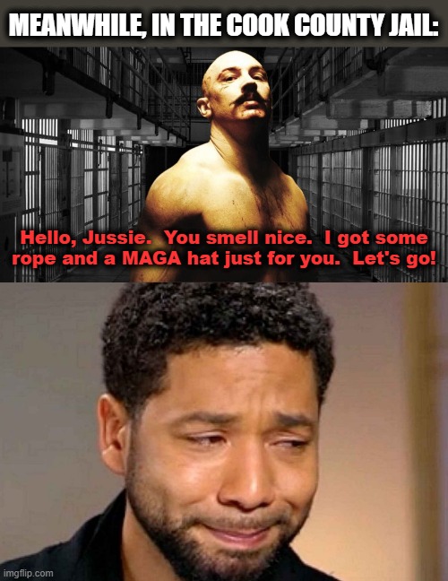 MEANWHILE, IN THE COOK COUNTY JAIL:; Hello, Jussie.  You smell nice.  I got some
rope and a MAGA hat just for you.  Let's go! | image tagged in memes,jussie smollett,rope and a maga hat,prison,cook county jail,democrats | made w/ Imgflip meme maker