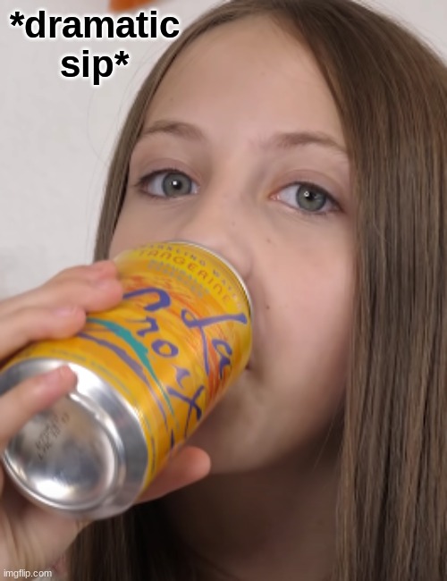 sip | image tagged in dramatic sip | made w/ Imgflip meme maker