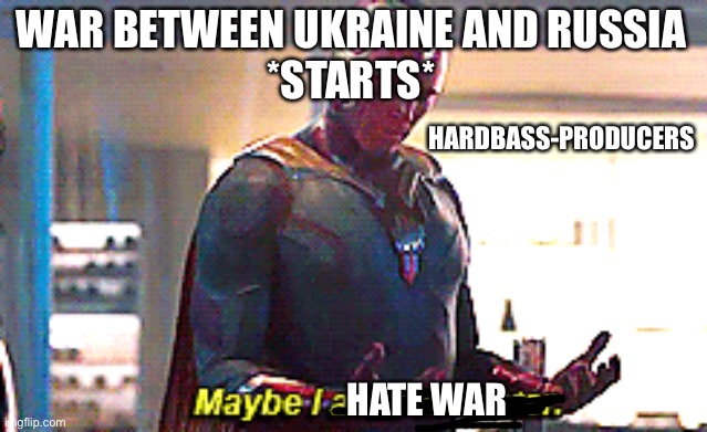 Maybe I am a monster |  WAR BETWEEN UKRAINE AND RUSSIA
*STARTS*; HARDBASS-PRODUCERS; HATE WAR | image tagged in maybe i am a monster,ukraine,russia,war,vladimir putin,putin | made w/ Imgflip meme maker