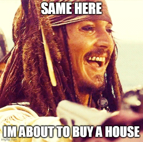 JACK LAUGH | SAME HERE IM ABOUT TO BUY A HOUSE | image tagged in jack laugh | made w/ Imgflip meme maker