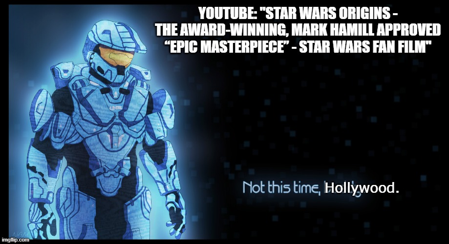 Not this time buddy | YOUTUBE: "STAR WARS ORIGINS - THE AWARD-WINNING, MARK HAMILL APPROVED “EPIC MASTERPIECE” - STAR WARS FAN FILM" Hollywood. | image tagged in not this time buddy | made w/ Imgflip meme maker