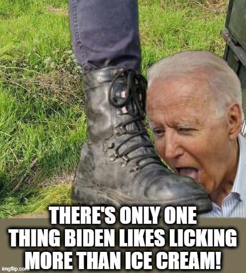 THERE'S ONLY ONE THING BIDEN LIKES LICKING
MORE THAN ICE CREAM! | made w/ Imgflip meme maker