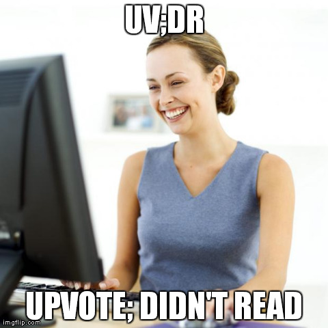 UV;DR UPVOTE; DIDN'T READ | image tagged in AdviceAnimals | made w/ Imgflip meme maker