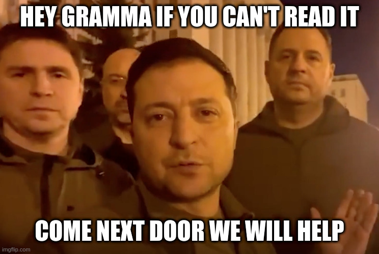 Zelensky | HEY GRAMMA IF YOU CAN'T READ IT COME NEXT DOOR WE WILL HELP | image tagged in zelensky | made w/ Imgflip meme maker