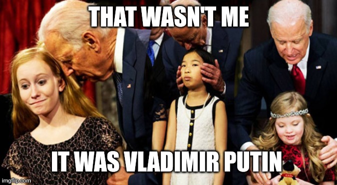Putin is a kid sniffer | THAT WASN'T ME; IT WAS VLADIMIR PUTIN | image tagged in creepy joe biden sniff,you voted for this,it's your fault | made w/ Imgflip meme maker