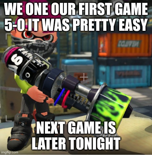 Bandit announcement template and Splatoon OC | WE ONE OUR FIRST GAME 5-0 IT WAS PRETTY EASY; NEXT GAME IS LATER TONIGHT | image tagged in bandit announcement template and splatoon oc | made w/ Imgflip meme maker