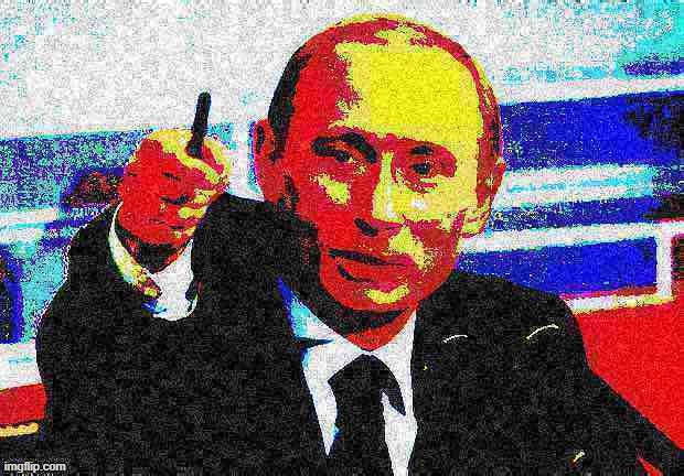 Good guy Putin deep-fried 3 | image tagged in good guy putin deep-fried 3 | made w/ Imgflip meme maker