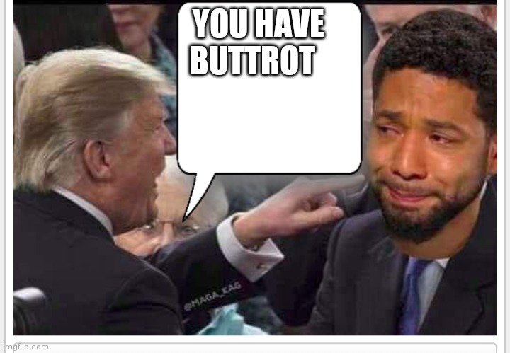 Jussie smollet | YOU HAVE BUTTROT | image tagged in jussie smollet | made w/ Imgflip meme maker