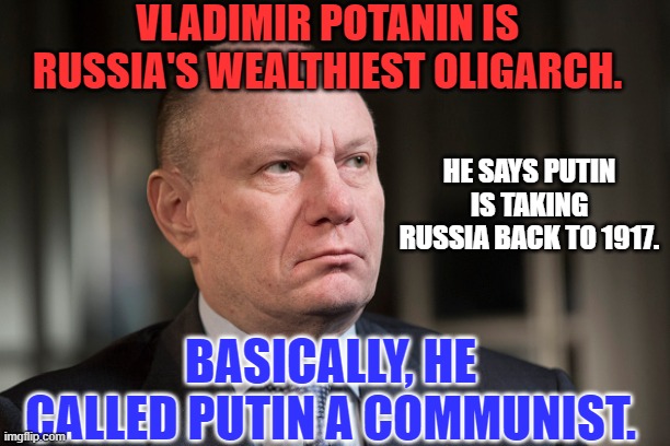 The Whiney Loser Trump's "Genius," friend is a Communist! | VLADIMIR POTANIN IS RUSSIA'S WEALTHIEST OLIGARCH. HE SAYS PUTIN IS TAKING RUSSIA BACK TO 1917. BASICALLY, HE CALLED PUTIN A COMMUNIST. | image tagged in politics | made w/ Imgflip meme maker