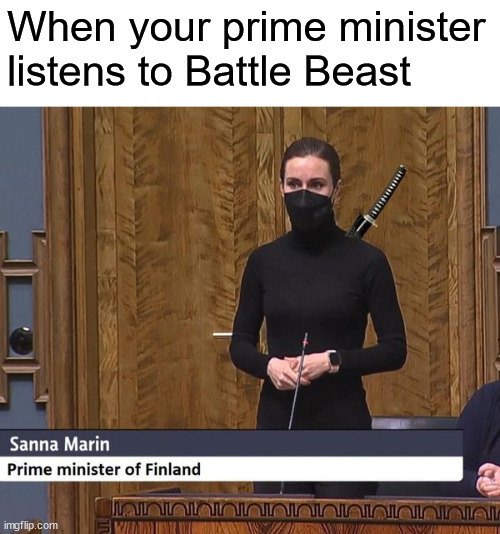 She's a black ninjaaaa! | When your prime minister listens to Battle Beast | image tagged in heavy metal,finland,battle beast | made w/ Imgflip meme maker