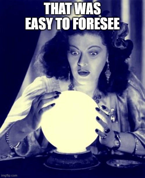 Crystal Ball | THAT WAS EASY TO FORESEE | image tagged in crystal ball | made w/ Imgflip meme maker