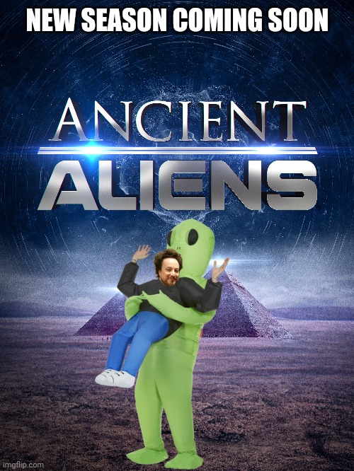 New Season |  NEW SEASON COMING SOON | image tagged in conspiracy,ancient aliens,ancient aliens guy,ufos,pyramids,lol | made w/ Imgflip meme maker