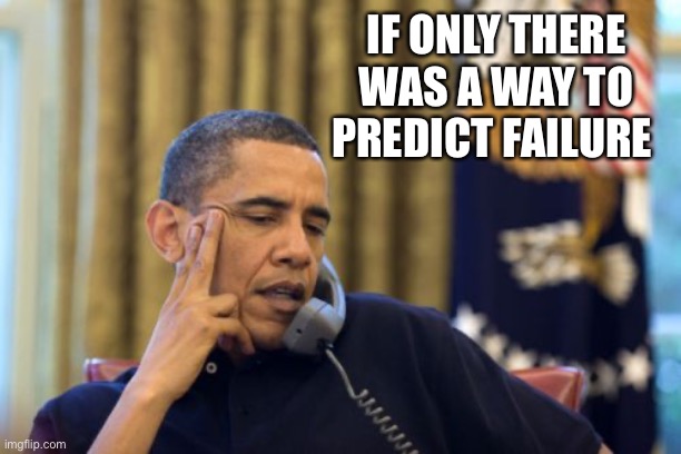 No I Can't Obama Meme | IF ONLY THERE WAS A WAY TO PREDICT FAILURE | image tagged in memes,no i can't obama | made w/ Imgflip meme maker