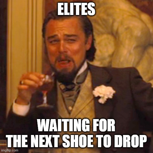 Laughing Leo Meme | ELITES WAITING FOR THE NEXT SHOE TO DROP | image tagged in memes,laughing leo | made w/ Imgflip meme maker
