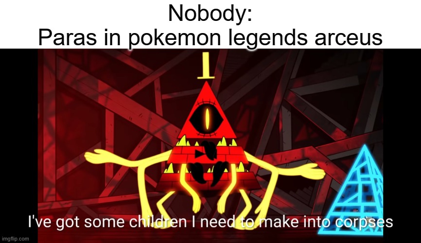 Paras be like | Nobody:
Paras in pokemon legends arceus | image tagged in children into corpses | made w/ Imgflip meme maker