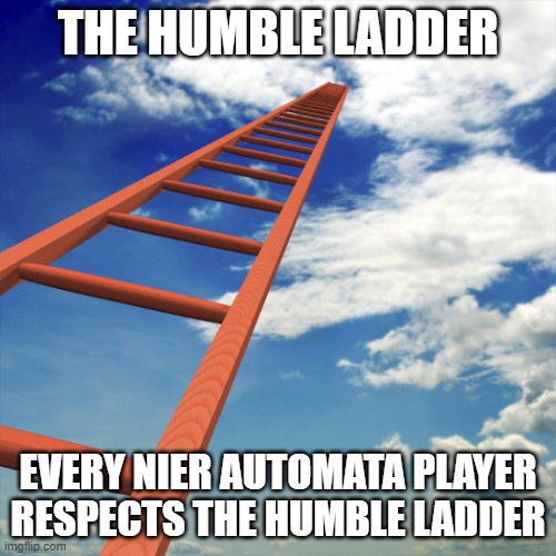We all got that trophy/achievement, don't lie | THE HUMBLE LADDER; EVERY NIER AUTOMATA PLAYER RESPECTS THE HUMBLE LADDER | image tagged in ladder to the sky,gaming,ass,if you know what i mean | made w/ Imgflip meme maker