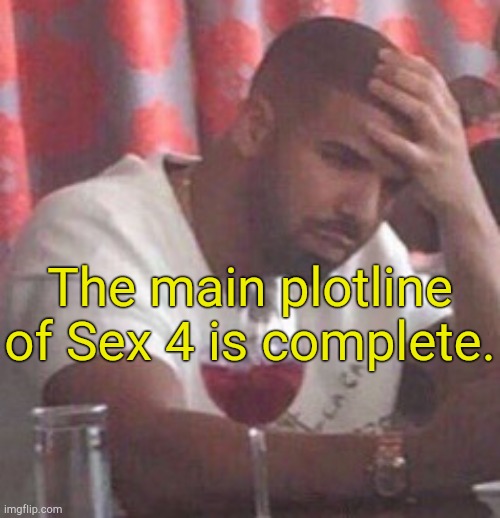 . | The main plotline of Sex 4 is complete. | image tagged in drake upset | made w/ Imgflip meme maker