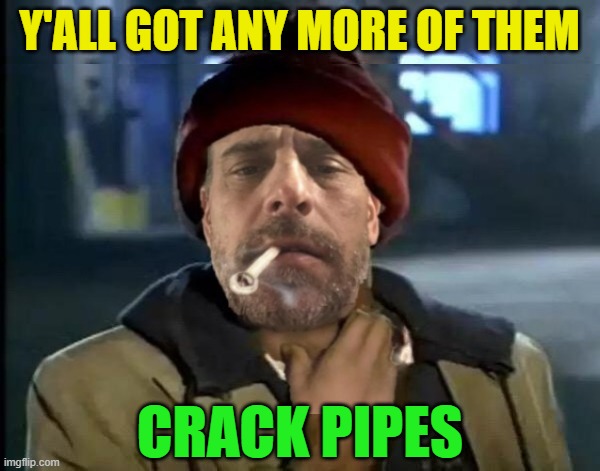 Y'ALL GOT ANY MORE OF THEM CRACK PIPES | made w/ Imgflip meme maker
