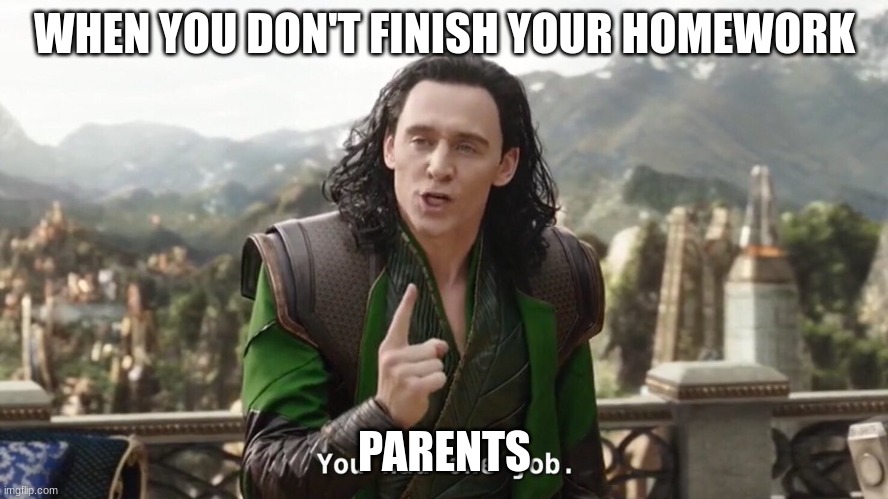 You had one job. Just the one | WHEN YOU DON'T FINISH YOUR HOMEWORK; PARENTS | image tagged in you had one job just the one | made w/ Imgflip meme maker