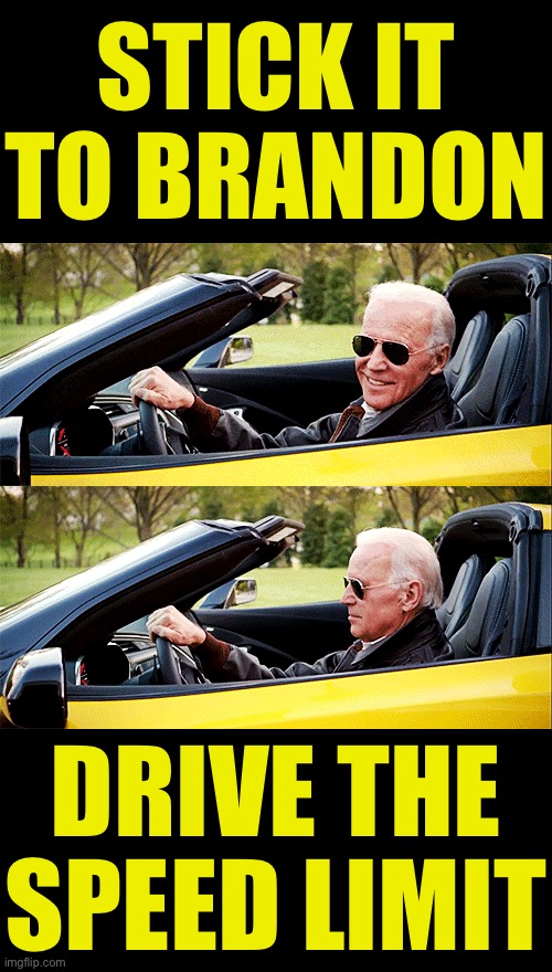 A LIMOUSINE LIBERAL who wants patriots to GO BROKE from gas prices. Fuel-economy is max at 55-65 mph & Democrats hate it! #LGB | STICK IT TO BRANDON; DRIVE THE SPEED LIMIT | image tagged in joe biden in a car,limousine,liberal,high,gas prices,lgb | made w/ Imgflip meme maker