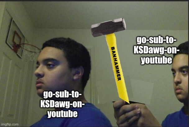 Trust Nobody, Not Even Yourself | go-sub-to-
KSDawg-on-
youtube go-sub-to-
KSDawg-on-
youtube | image tagged in trust nobody not even yourself | made w/ Imgflip meme maker