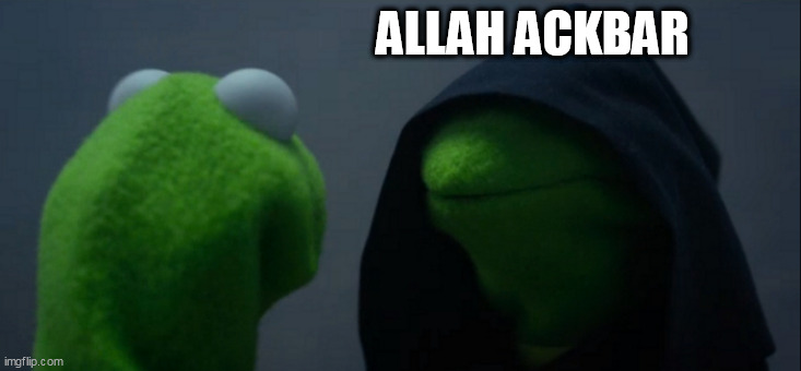 Evil Kermit Meme | ALLAH ACKBAR | image tagged in memes,evil kermit | made w/ Imgflip meme maker