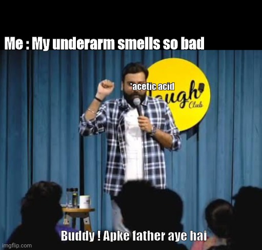 Summer days | Me : My underarm smells so bad; *acetic acid; Buddy ! Apke father aye hai | image tagged in buddy apke father aye hai,summer,stand up comedian,anubhav singh bassi | made w/ Imgflip meme maker