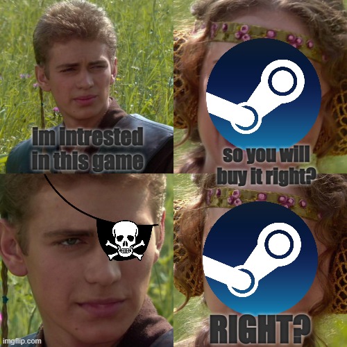pirating a steam game | im intrested in this game; so you will buy it right? RIGHT? | image tagged in anakin padme 4 panel | made w/ Imgflip meme maker