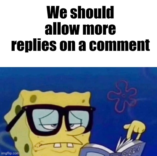 Think about it | We should allow more replies on a comment | made w/ Imgflip meme maker