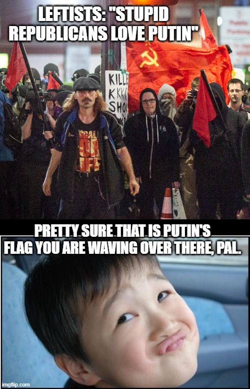 The hypocrisy of the left is unreal | LEFTISTS: "STUPID REPUBLICANS LOVE PUTIN"; PRETTY SURE THAT IS PUTIN'S FLAG YOU ARE WAVING OVER THERE, PAL. | image tagged in stupid liberals,russia,political meme,politics lol,political humor,funny memes | made w/ Imgflip meme maker