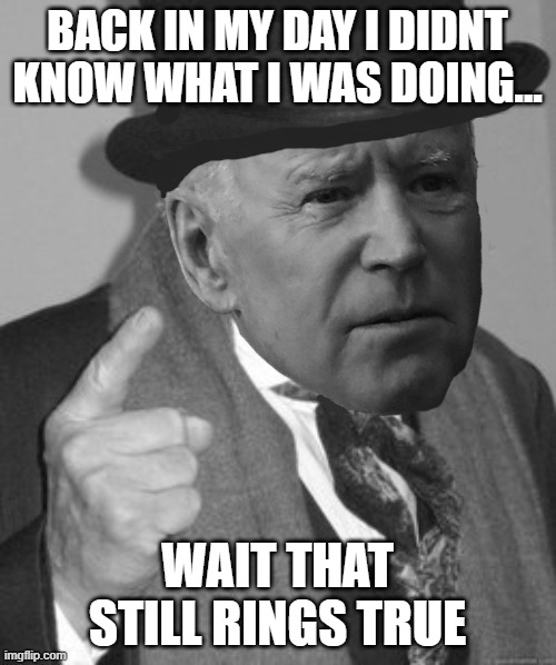 BACK IN MY DAY I DIDNT KNOW WHAT I WAS DOING... WAIT THAT STILL RINGS TRUE | made w/ Imgflip meme maker