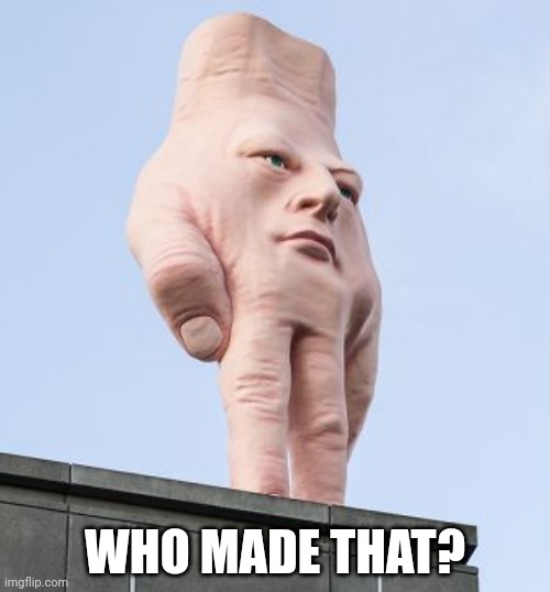Lol | WHO MADE THAT? | image tagged in you had one job,sculpture,art,funny memes,fail,lol | made w/ Imgflip meme maker