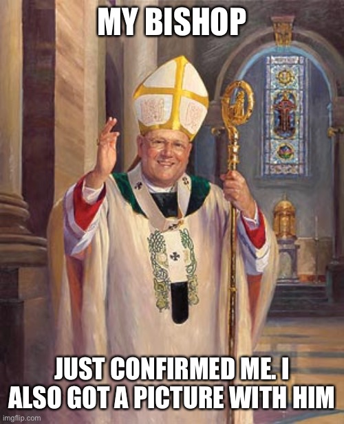 E | MY BISHOP; JUST CONFIRMED ME. I ALSO GOT A PICTURE WITH HIM | image tagged in catholic bishop | made w/ Imgflip meme maker
